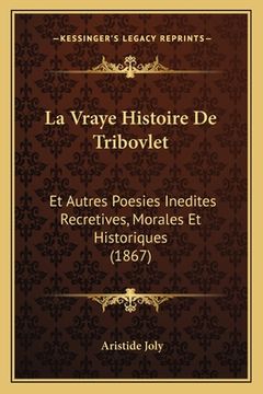 portada La Vraye Histoire De Tribovlet: Et Autres Poesies Inedites Recretives, Morales Et Historiques (1867) (en Francés)