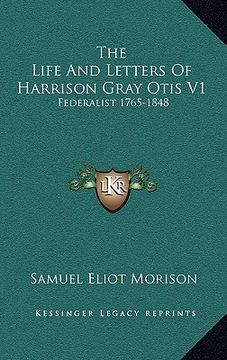 portada the life and letters of harrison gray otis v1: federalist 1765-1848 (in English)