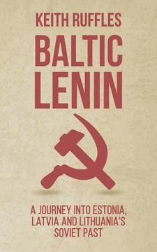 portada Baltic Lenin: A journey into Estonia, Latvia and Lithuania's Soviet past (en Inglés)