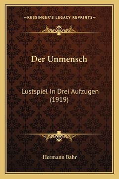 portada Der Unmensch: Lustspiel In Drei Aufzugen (1919) (en Alemán)