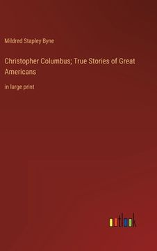 portada Christopher Columbus; True Stories of Great Americans: in large print (en Inglés)