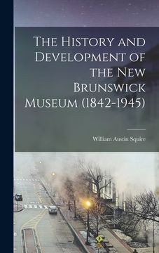 portada The History and Development of the New Brunswick Museum (1842-1945) (in English)