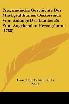 portada Pragmatische Geschichte Des Markgrafthumes Oesterreich Vom Anfange Des Landes Bis Zum Angehenden Herzogthume (1788) (en Alemán)