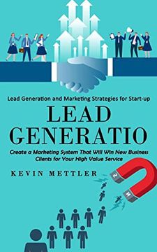 portada Lead Generation: Lead Generation and Marketing Strategies for Start-Up (Create a Marketing System That Will win new Business Clients for Your High Value Service) (en Inglés)