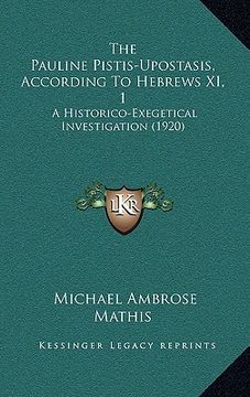 portada the pauline pistis-upostasis, according to hebrews xi, 1: a historico-exegetical investigation (1920) (en Inglés)