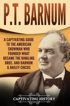 portada P.T. Barnum: A Captivating Guide to the American Showman Who Founded What Became the Ringling Bros. and Barnum & Bailey Circus (en Inglés)