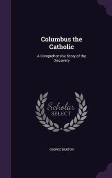 portada Columbus the Catholic: A Comprehensive Story of the Discovery