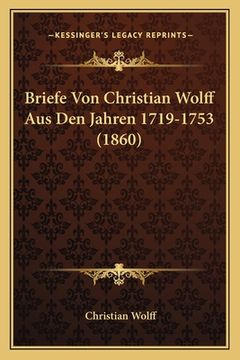 portada Briefe Von Christian Wolff Aus Den Jahren 1719-1753 (1860) (in German)