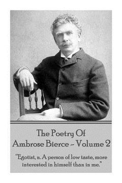 portada Ambrose Bierce - The Poetry Of Ambrose Bierce - Volume 2: "Egotist, n: A person of low taste, more interested in himself than me." (in English)