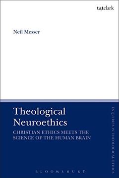portada Theological Neuroethics: Christian Ethics Meets the Science of the Human Brain (T&T Clark Enquiries in Theological Ethics) (en Inglés)