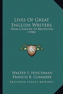 portada lives of great english writers: from chaucer to browning (1908) from chaucer to browning (1908) (in English)