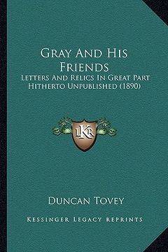 portada gray and his friends: letters and relics in great part hitherto unpublished (1890) (in English)