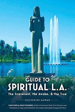 portada Guide to Spiritual l. A. The Irreverent, the Awake, and the True: The Irreverent, the Awake, and the True: (en Inglés)