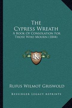 portada the cypress wreath: a book of consolation for those who mourn (1844) (en Inglés)