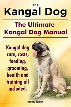 portada Kangal Dog. the Ultimate Kangal Dog Manual. Kangal Dog Care, Costs, Feeding, Grooming, Health and Training All Included. (en Inglés)