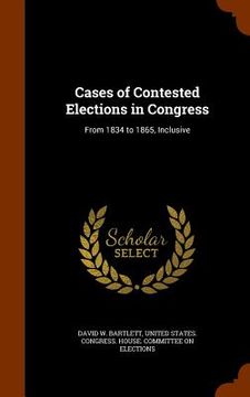 portada Cases of Contested Elections in Congress: From 1834 to 1865, Inclusive (en Inglés)