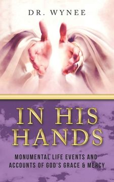 portada In His Hands: Monumental Life Events and Accounts of God's Grace & Mercy (en Inglés)