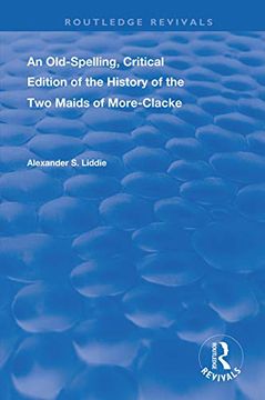 portada An Old-Spelling, Critical Edition of the History of the Two Maids of More-Clacke (en Inglés)