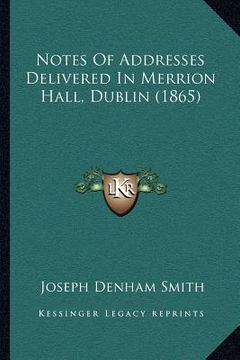 portada notes of addresses delivered in merrion hall, dublin (1865) (en Inglés)