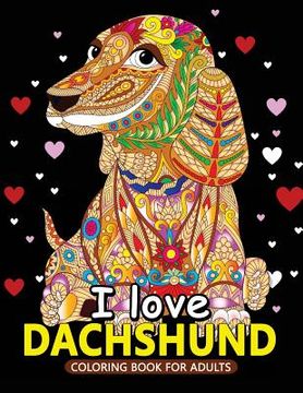 portada I love Dachshund Coloring Books for Adults: Dachshund and Friends Dog Animal Stress-relief Coloring Book For Grown-ups (in English)