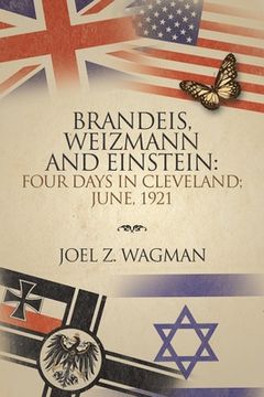 portada Brandeis, Weizmann and Einstein: Four Days in Cleveland; June, 1921 (en Inglés)