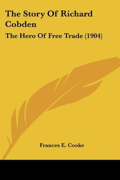 portada the story of richard cobden: the hero of free trade (1904) (in English)
