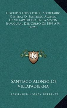 portada Discurso Leido por el Secretario General d. Santiago Alonso de Villapadierna en la Sesion Inaugural del Curso de 1893 a 94 (1893)