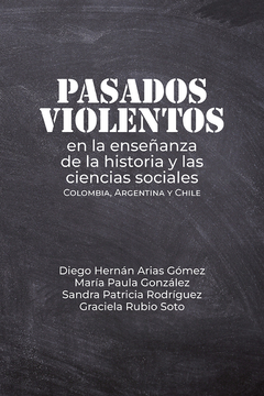 portada PASADOS VIOLENTOS EN LA ENSEÑANZA DE LA HISTORIA Y LAS CIENCIAS SOCIALES COLOMBIA ARGENTINA Y CHILE