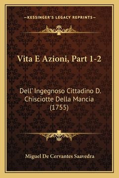 portada Vita E Azioni, Part 1-2: Dell' Ingegnoso Cittadino D. Chisciotte Della Mancia (1755) (en Italiano)