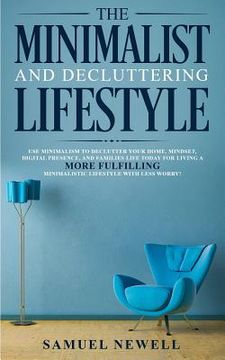 portada The Minimalist And Decluttering Lifestyle: Use Minimalism to Declutter Your Home, Mindset, Digital Presence, And Families Life Today For Living a More (en Inglés)