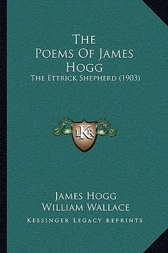 portada the poems of james hogg the poems of james hogg: the ettrick shepherd (1903) the ettrick shepherd (1903) (en Inglés)