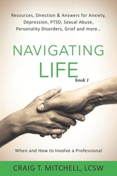 portada Navigating Life (book 1): Resources, Direction & Answers for Anxiety, Depression, PTSD, Sexual Abuse, Personality Disorders, Grief and more... (en Inglés)