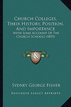 portada church colleges, their history, position, and importance: with some account of the church schools (1895) (in English)