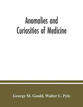portada Anomalies and Curiosities of Medicine: Being an Encyclopedic Collection of Rare and Extraordinary Cases, and of the Most Striking Instances of Abnormality in all Branches of Medicine and Surgery, Derived Form an Exhaustive Research of Medical Literature F