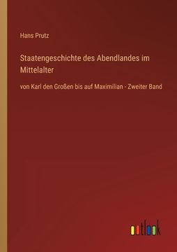 portada Staatengeschichte des Abendlandes im Mittelalter: von Karl den Großen bis auf Maximilian - Zweiter Band (en Alemán)