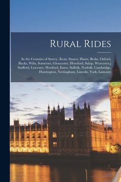 portada Rural Rides: In the Counties of Surrey, Kent, Sussex, Hants, Berks, Oxford, Bucks, Wilts, Somerset, Gloucester, Hereford, Salop, Wo (en Inglés)