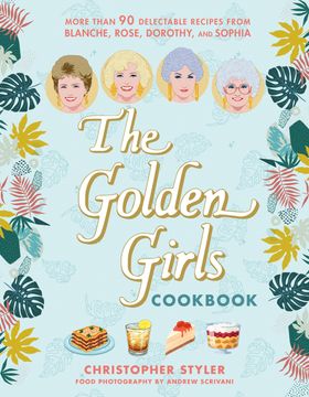 portada The Golden Girls Cookbook: More than 90 Delectable Recipes from Blanche, Rose, Dorothy, and Sophia