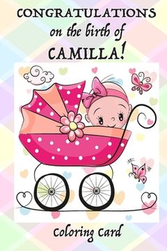 portada CONGRATULATIONS on the birth of CAMILLA! (Coloring Card): (Personalized Card/Gift) Personal Inspirational Messages & Quotes, Adult Coloring! (en Inglés)