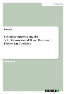 portada Schreibkompetenz und das Schreibprozessmodell von Hayes und Flower. Ein Überblick (en Alemán)