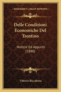portada Delle Condizioni Economiche Del Trentino: Notizie Ed Appunti (1880) (en Italiano)