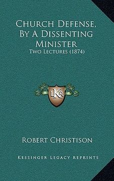 portada church defense, by a dissenting minister: two lectures (1874) (en Inglés)