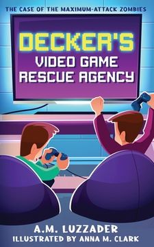 portada Decker's Video Game Rescue Agency: The Case of the Maximum-Attack Zombies (en Inglés)