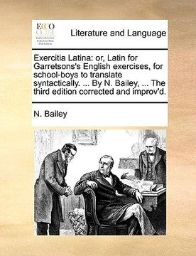 portada Exercitia Latina: Or, Latin for Garretsons's English Exercises, for School-Boys to Translate Syntactically. ... by N. Bailey, ... the Th (en Latin)