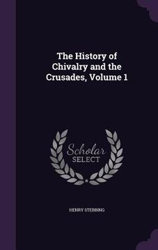 portada The History of Chivalry and the Crusades, Volume 1 (en Inglés)