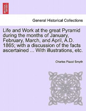 portada life and work at the great pyramid during the months of january, february, march, and april, a.d. 1865; with a discussion of the facts ascertained ... (en Inglés)