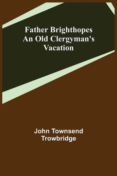 portada Father Brighthopes An Old Clergyman's Vacation (en Inglés)