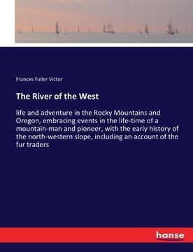 portada The River of the West: life and adventure in the Rocky Mountains and Oregon, embracing events in the life-time of a mountain-man and pioneer, (in English)