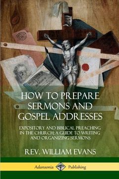 portada How to Prepare Sermons and Gospel Addresses: Expository and Biblical Preaching in the Church; A Guide to Writing and Organizing Sermons (en Inglés)