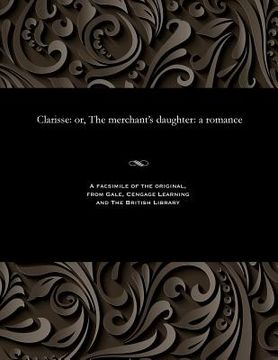 portada Clarisse: Or, the Merchant's Daughter: A Romance (en Inglés)