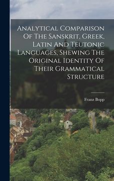 portada Analytical Comparison Of The Sanskrit, Greek, Latin And Teutonic Languages, Shewing The Original Identity Of Their Grammatical Structure (en Inglés)